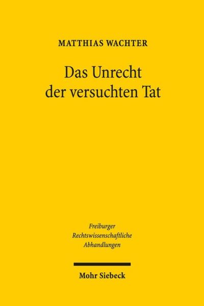 Cover for Matthias Wachter · Das Unrecht der versuchten Tat - Freiburger Rechtswissenschaftliche Abhandlungen (Paperback Book) (2015)