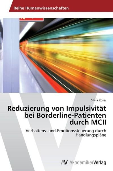 Silvia Kores · Reduzierung Von Impulsivität Bei Borderline-patienten Durch Mcii: Verhaltens- Und Emotionssteuerung Durch Handlungspläne (Taschenbuch) [German edition] (2014)