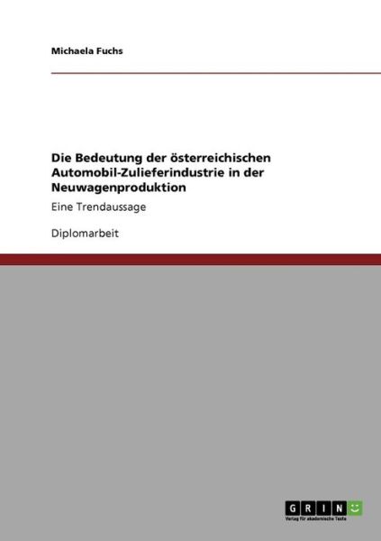 Cover for Michaela Fuchs · Die Bedeutung der oesterreichischen Automobil-Zulieferindustrie in der Neuwagenproduktion: Eine Trendaussage (Paperback Book) [German edition] (2008)