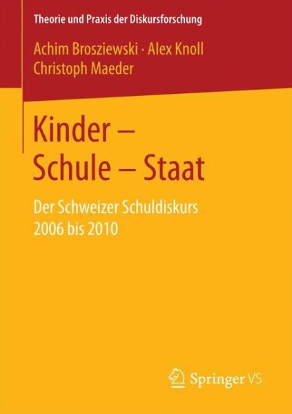 Cover for Achim Brosziewski · Kinder - Schule - Staat: Der Schweizer Schuldiskurs 2006 Bis 2010 - Theorie Und Praxis Der Diskursforschung (Paperback Book) [1. Aufl. 2018 edition] (2017)