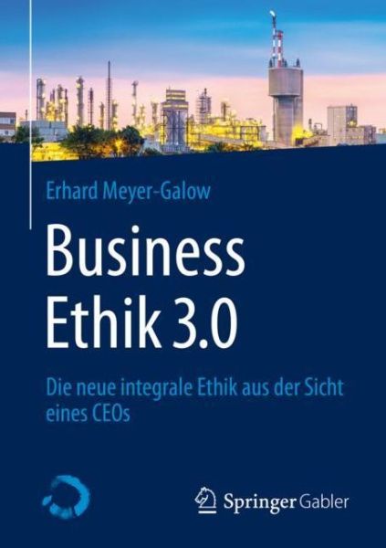 Cover for Erhard Meyer-Galow · Business Ethik 3.0: Die neue integrale Ethik aus der Sicht eines CEOs (Paperback Book) [1. Aufl. 2020 edition] (2020)