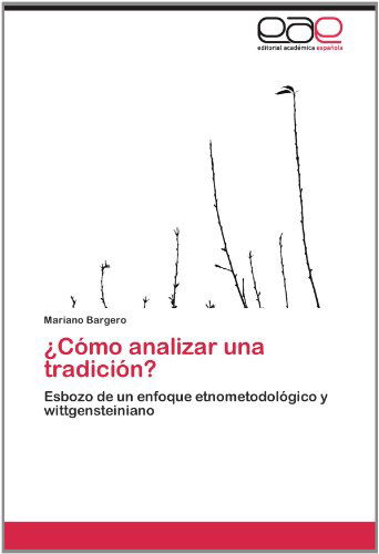 Cover for Mariano Bargero · ¿cómo Analizar Una Tradición?: Esbozo De Un Enfoque Etnometodológico Y Wittgensteiniano (Paperback Book) [Spanish edition] (2012)