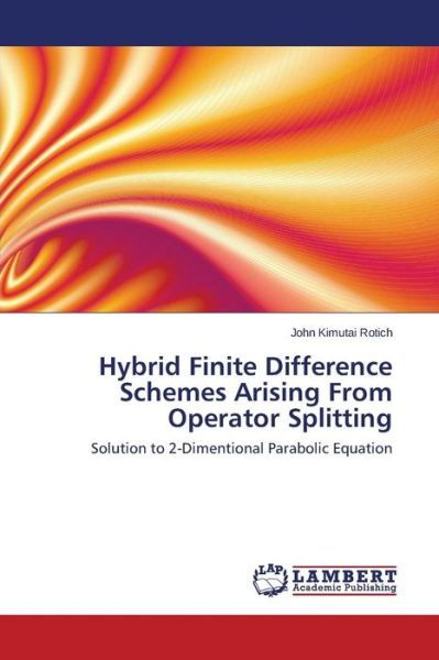 Cover for Kimutai Rotich John · Hybrid Finite Difference Schemes Arising from Operator Splitting (Pocketbok) (2014)