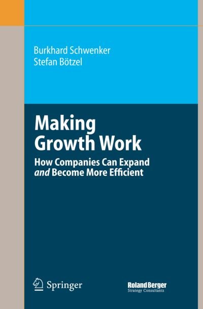 Cover for Burkhard Schwenker · Making Growth Work: How Companies Can Expand and Become More Efficient (Paperback Book) [Softcover reprint of the original 1st ed. 2007 edition] (2016)