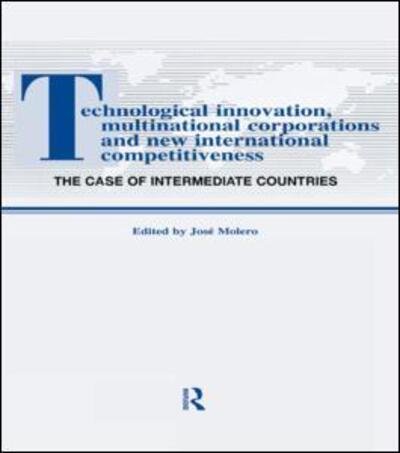 Cover for Molero Molero · Technological Innovations, Multinational Corporations and the New International Competitiveness: The Case of Intermediate Countries - Routledge Studies in Global Competition (Hardcover bog) (1996)