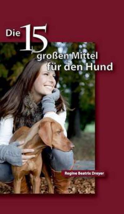 Cover for Regine Beatrix Dreyer · Die funfzehn grossen Mittel fur den Hund (Hardcover bog) (2016)