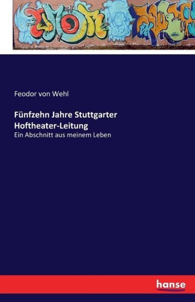 Cover for Feodor Von Wehl · Funfzehn Jahre Stuttgarter Hoftheater-Leitung: Ein Abschnitt aus meinem Leben (Paperback Book) (2016)