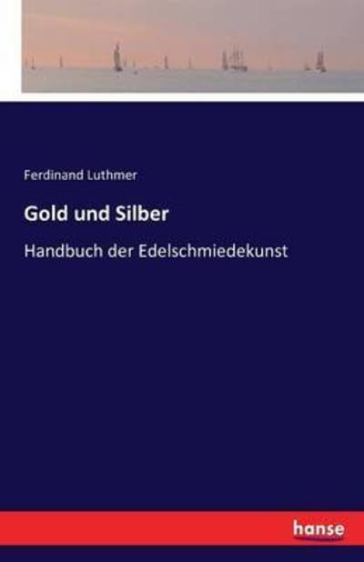 Gold und Silber - Luthmer - Książki -  - 9783742837851 - 16 sierpnia 2016