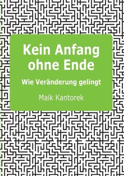 Cover for Maik Kantorek · Kein Anfang ohne Ende: Wie Veranderung gelingt (Paperback Book) (2020)