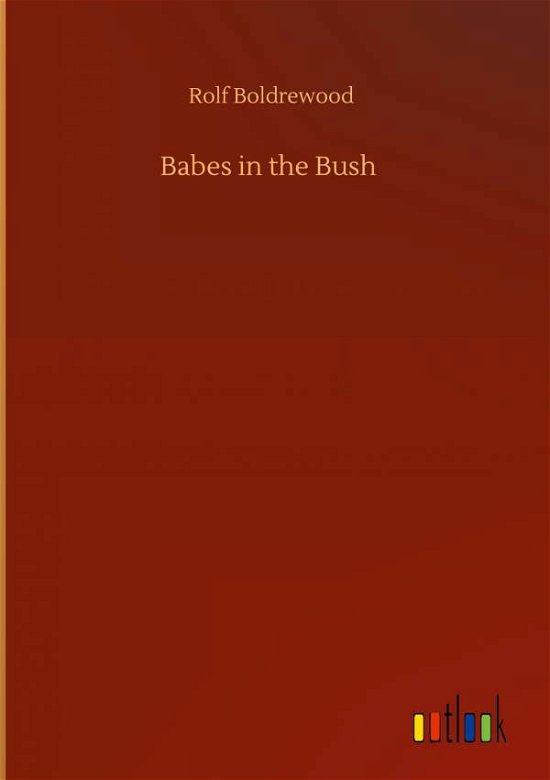 Babes in the Bush - Rolf Boldrewood - Bücher - Outlook Verlag - 9783752401851 - 3. August 2020