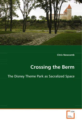 Cover for Chris Newcomb · Crossing the Berm: the Disney Theme Park As Sacralized Space (Paperback Book) (2008)