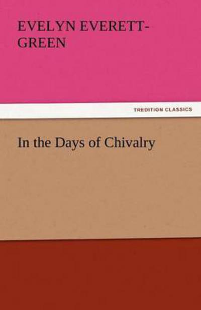 In the Days of Chivalry (Tredition Classics) - Evelyn Everett-green - Książki - tredition - 9783842434851 - 4 listopada 2011