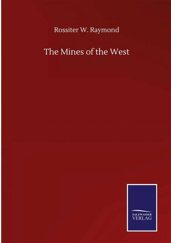 The Mines of the West - Rossiter W Raymond - Livres - Salzwasser-Verlag Gmbh - 9783846056851 - 10 septembre 2020