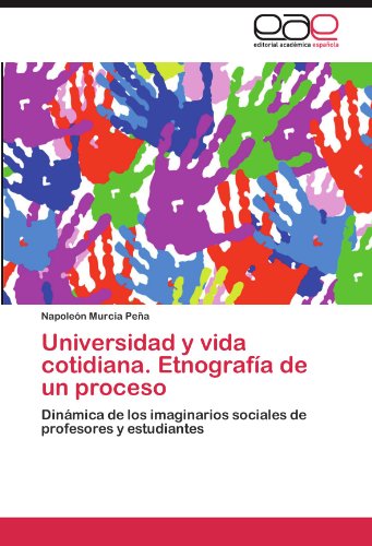 Cover for Napoleón Murcia Peña · Universidad Y Vida Cotidiana. Etnografía De Un Proceso: Dinámica De Los Imaginarios Sociales De Profesores Y Estudiantes (Paperback Book) [Spanish edition] (2012)