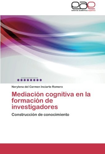 Cover for Nerylena Del Carmen Inciarte Romero · Mediación Cognitiva en La Formación De Investigadores: Construcción De Conocimiento (Paperback Bog) [Spanish edition] (2014)