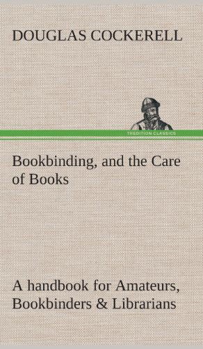 Cover for Douglas Cockerell · Bookbinding, and the Care of Books a Handbook for Amateurs, Bookbinders &amp; Librarians (Hardcover Book) (2013)