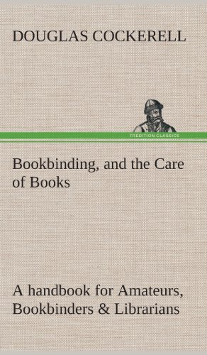 Bookbinding, and the Care of Books a Handbook for Amateurs, Bookbinders & Librarians - Douglas Cockerell - Books - TREDITION CLASSICS - 9783849521851 - February 20, 2013