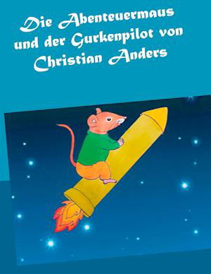 Die Abenteuermaus und der Gurkenpilot - Christian Anders - Bøger - Verlag Elke Straube - 9783937699851 - 20. marts 2020