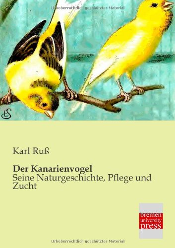 Der Kanarienvogel: Seine Naturgeschichte, Pflege Und Zucht - Karl Russ - Boeken - Bremen University Press - 9783955620851 - 19 februari 2013