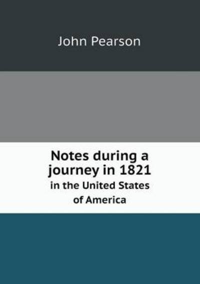 Notes During a Journey in 1821 in the United States of America - John Pearson - Kirjat - Book on Demand Ltd. - 9785518801851 - sunnuntai 13. lokakuuta 2013