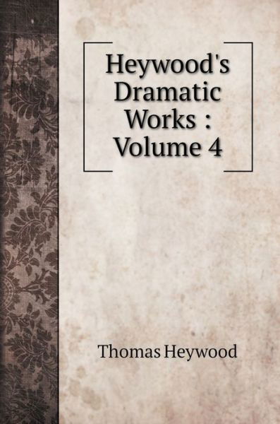 Cover for Thomas Heywood · Heywood's Dramatic Works (Gebundenes Buch) (2020)