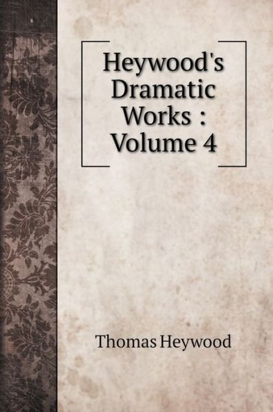 Cover for Thomas Heywood · Heywood's Dramatic Works (Hardcover Book) (2020)