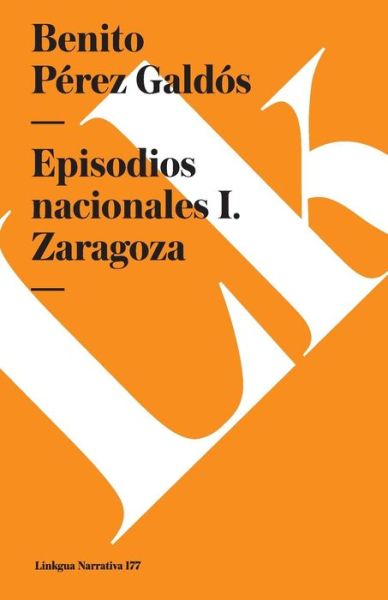 Episodios Nacionales I. Zaragoza - Benito Pérez Galdós - Boeken - Linkgua - 9788490072851 - 2024