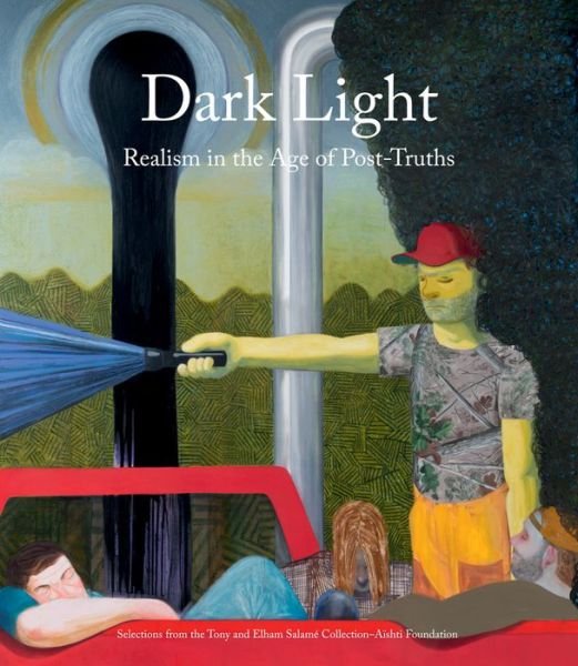 Cover for Massimiliano Gioni · Dark Light: Realism in the Age of Post-Truths. Selections from the Tony and Elham Salame Collection-Aishti Foundation (Innbunden bok) (2023)