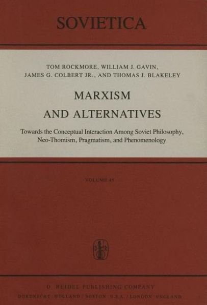 Marxism and Alternatives: Towards the Conceptual Interaction Among Soviet Philosophy, Neo-Thomism, Pragmatism, and Phenomenology - Sovietica - I Rockmore - Bøger - Springer - 9789027712851 - 31. oktober 1981