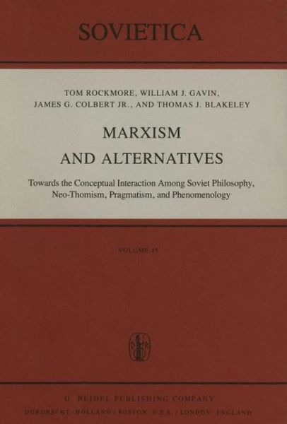 Marxism and Alternatives: Towards the Conceptual Interaction Among Soviet Philosophy, Neo-Thomism, Pragmatism, and Phenomenology - Sovietica - I Rockmore - Bøger - Springer - 9789027712851 - 31. oktober 1981