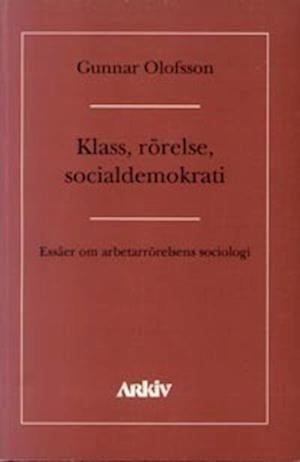 Cover for Gunnar Olofsson · Klass, rörelse, socialdemokrati : essäer om asbetarrörelsens sociologi (Buch) (1995)