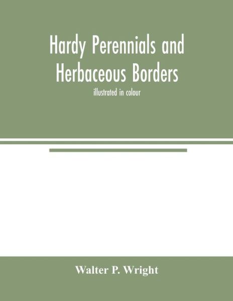 Hardy perennials and herbaceous borders; illustrated in colour - Walter P Wright - Boeken - Alpha Edition - 9789354003851 - 10 maart 2020