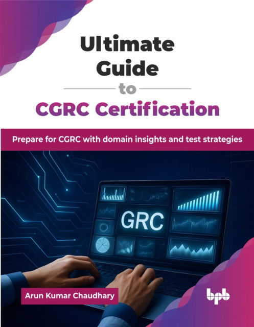 Cover for Arun Kumar Chaudhary · Ultimate Guide to CGRC Certification: Prepare for CGRC with domain insights and test strategies (Taschenbuch) (2025)