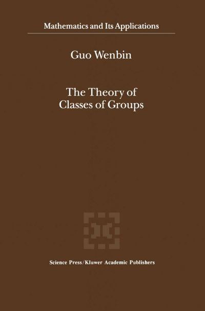 Cover for Guo Wenbin · The Theory of Classes of Groups - Mathematics and Its Applications (Paperback Book) [Softcover Reprint of the Original 1st Ed. 2000 edition] (2012)