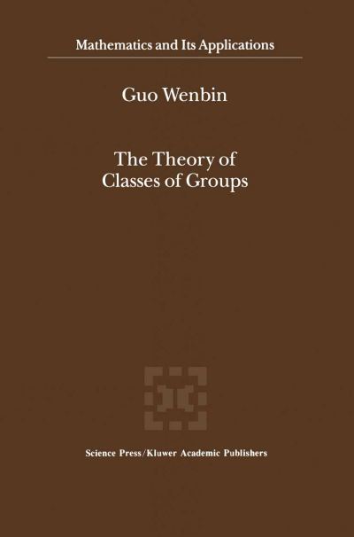 The Theory of Classes of Groups - Mathematics and Its Applications - Guo Wenbin - Books - Springer - 9789401057851 - October 23, 2012