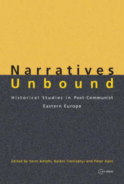 Cover for Sorin Antohi · Narratives Unbound: Historical Studies in Post-Communist Eastern Europe - Pasts Incorporated: CEU Studies in the Humanities (Hardcover Book) (2007)