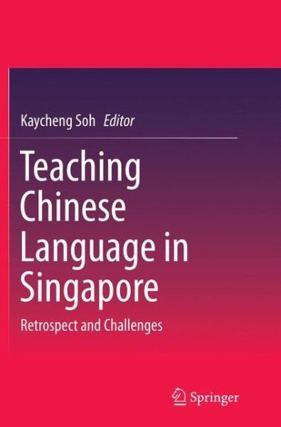 Teaching Chinese Language in Singapore: Retrospect and Challenges -  - Books - Springer Verlag, Singapore - 9789811090851 - April 25, 2018