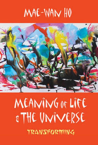 Cover for Ho, Mae-wan (Inst Of Science In Society, Uk) · Meaning Of Life And The Universe: Transforming (Innbunden bok) (2017)