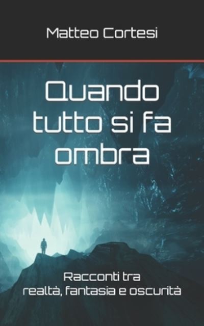 Cover for Matteo Cortesi · Quando tutto si fa ombra: Racconti tra realta, fantasia e oscurita (Paperback Book) (2021)