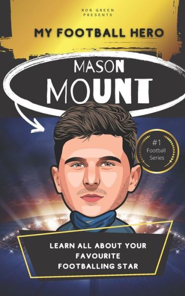 Cover for Rob Green · My Football Hero: Mason Mount Ages 8 - 12: Learn All About Your Favourite Footballing star - My Football Hero - Football Biographies for Kids (Paperback Book) (2022)