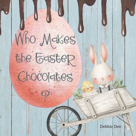 Who Makes the Easter Chocolates? - Debbie Dee - Books - Independently Published - 9798434875851 - March 17, 2022