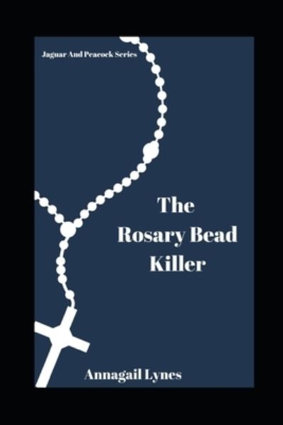 Cover for Annagail Lynes · The Rosary Bead Killer - The Jaguar &amp; Peacock (Paperback Book) (2021)