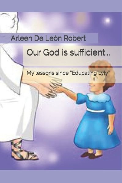 Cover for Arleen De Leon Robert · Our God is sufficient...: My lessons since &quot;Educating Lyly&quot; (Pocketbok) (2021)