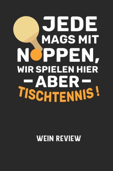 JEDE MAGS MIT NOPPEN, WIR SPIELEN HIER ABER TISCHTENNIS! - Wein Review - Wein Review - Kirjat - Independently Published - 9798605046851 - maanantai 27. tammikuuta 2020