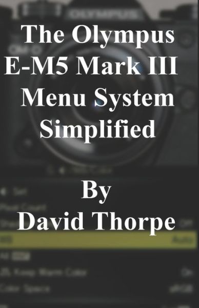 Cover for David Thorpe · The Olympus E-M5 Mark III Menu System Simplified (Paperback Book) (2020)