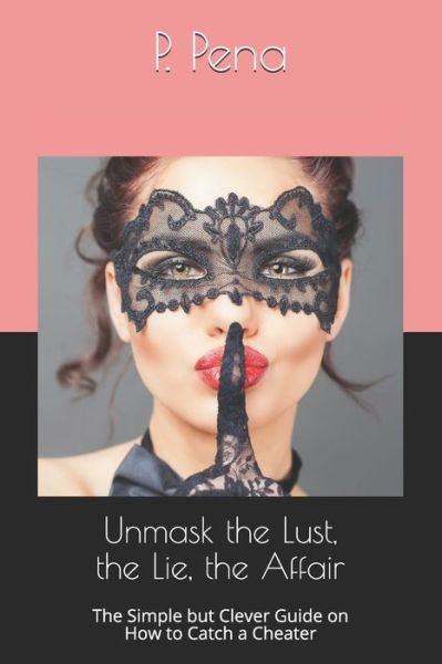 Cover for P Pena · Unmask the Lust, the Lie, the Affair (Paperback Book) (2020)
