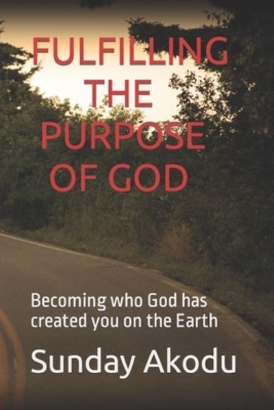 Cover for Sunday Olalekan Akodu · Fulfilling the Purpose of God: Becoming who God has created you on the Earth (Paperback Book) (2020)