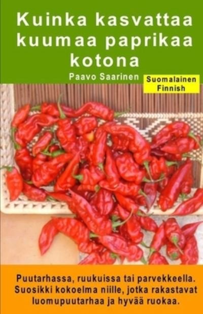 Cover for Paavo Saarinen · Kuinka kasvattaa kuumaa paprikaa kotona. Puutarhassa, ruukuissa tai parvekkeella (Taschenbuch) (2020)