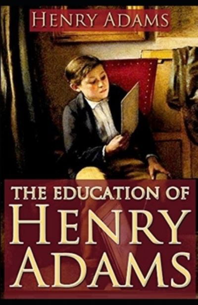 The Education of Henry Adams Illustrated - Henry Adams - Boeken - Independently Published - 9798705432851 - 6 februari 2021