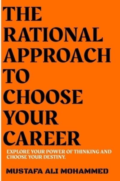 Cover for Mustafa Ali Mohammed · The Rational Approach to Choose Your Career: Explore Your Power of Thinking and Choose Your Destiny. (Paperback Book) (2021)